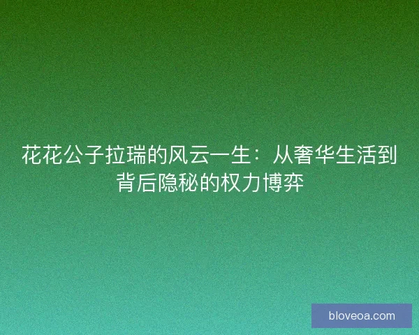 花花公子拉瑞的风云一生:从奢华生活到背后隐秘的权力博弈 花花公子拉瑞的风云一生:从奢华生活到背后隐秘的权力博弈